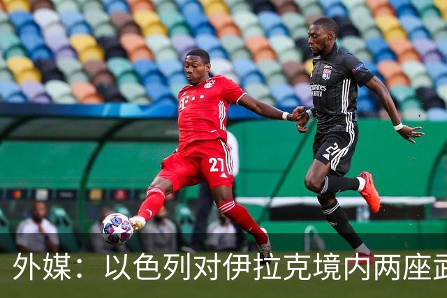 外媒：以色列对伊拉克境内两座武器库发动袭击，里面存放着大量中国防空系统